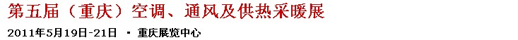 2011第五屆重慶供熱、通風(fēng)與空調(diào)產(chǎn)品展