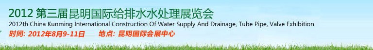 2012第三屆昆明國際給排水水處理展覽會(huì)云南國際給排水、水處理及管泵閥展覽會(huì)