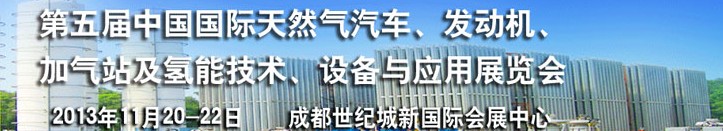 2013第五屆中國(guó)國(guó)際天然氣汽車、發(fā)動(dòng)機(jī)、加氣站及氫能技術(shù)、設(shè)備與應(yīng)用展覽會(huì)