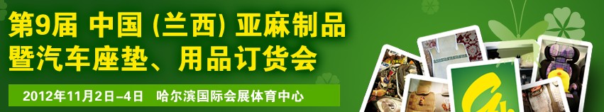 2012第九屆哈爾濱（蘭西）亞麻展暨汽車座墊、用品訂貨會(huì)