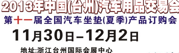 2013第十一屆中國(臺(tái)州)汽車用品交易會(huì)暨全國汽車座墊（秋季）產(chǎn)品訂貨會(huì)