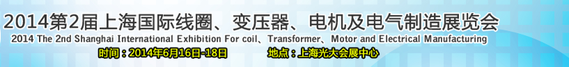 2014第2屆上海國際線圈、變壓器、電機及電氣制造展覽會