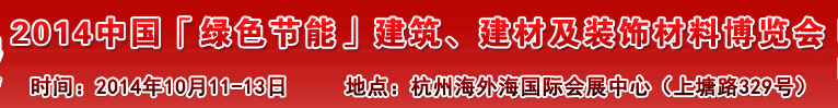 2014中國「綠色節(jié)能」建筑、建材及裝飾材料（杭州）博覽會