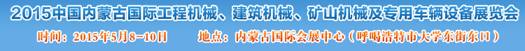 2015第四屆中國(guó)內(nèi)蒙古國(guó)際工程機(jī)械、建筑機(jī)械、礦山機(jī)械及專用車輛設(shè)備展覽會(huì)