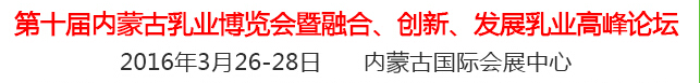 2016第十屆中國（內(nèi)蒙古）國際乳業(yè)博覽會暨融合、創(chuàng)新、發(fā)展乳業(yè)高峰論壇