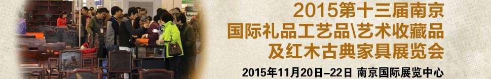 2015第十三屆南京國際禮品工藝品、藝術(shù)收藏品及紅木家具博覽會