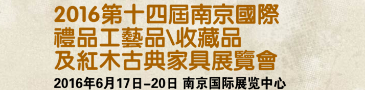 2016第十四屆南京國際禮品工藝品、藝術收藏品及紅木家具博覽會