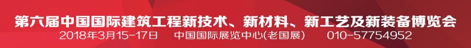 2018第六屆中國國際建筑工程新技術(shù)、新材料、新工藝及新裝備博覽會